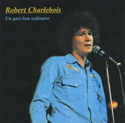 Robert Charlebois : Un Gars Ben Ordinaire